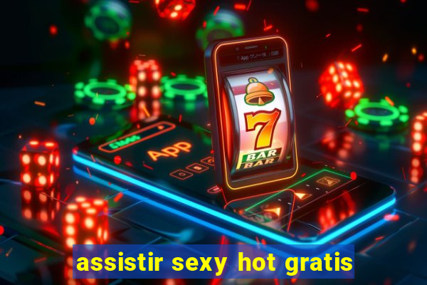 assistir sexy hot gratis